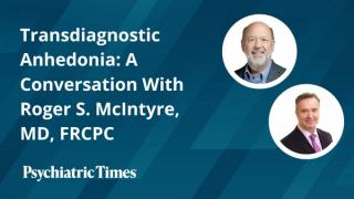 Transdiagnostic Anhedonia: A Conversation With Roger S. McIntyre, MD, FRCPC