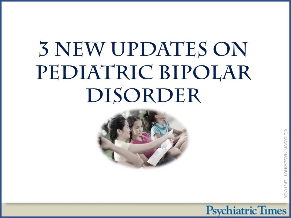 3 New Updates On Pediatric Bipolar Disorder