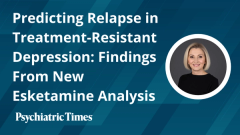 Predicting Relapse in Treatment-Resistant Depression: Findings From New Esketamine Analysis