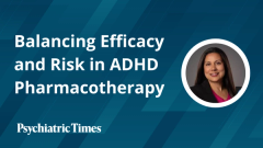 Balancing Efficacy and Risk in ADHD Pharmacotherapy
