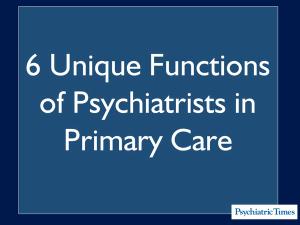 6 Unique Functions of Psychiatrists in Primary Care