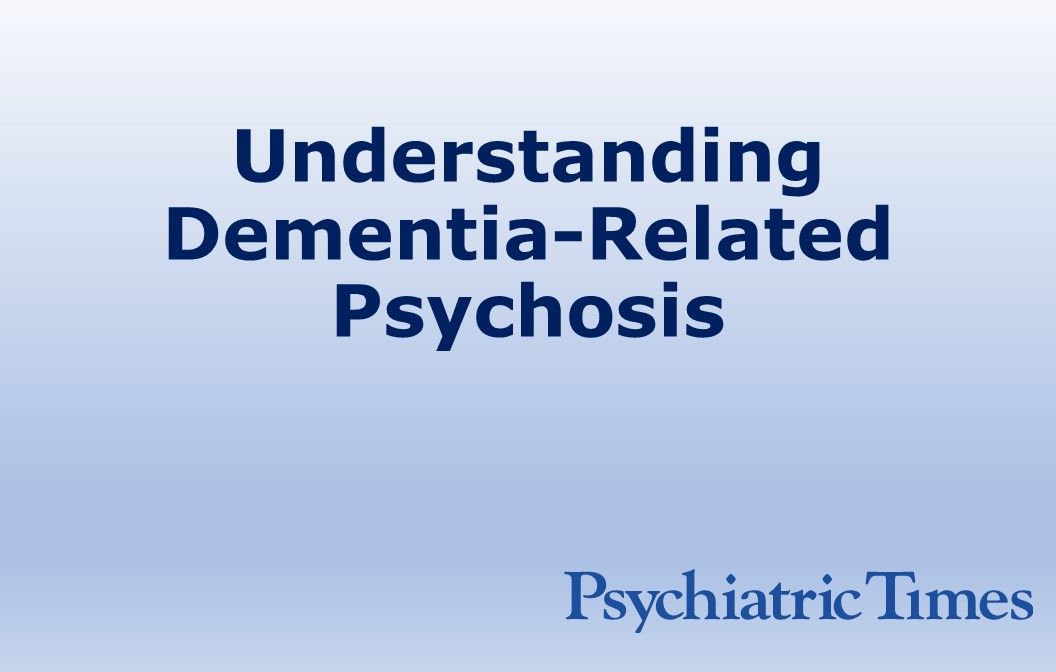 Understanding Dementia-Related Psychosis