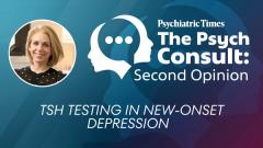 The Psych Consult: TSH Testing in New-Onset Depression. An Endocrinologist’s Guidance for Psychiatrists