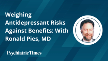 Weighing Antidepressant Risks Against Benefits: With Ronald Pies, MD