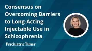 Consensus on Overcoming Barriers to Long-Acting Injectable Use in Schizophrenia