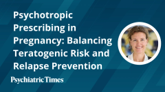 Psychotropic Prescribing in Pregnancy: Balancing Teratogenic Risk and Relapse Prevention