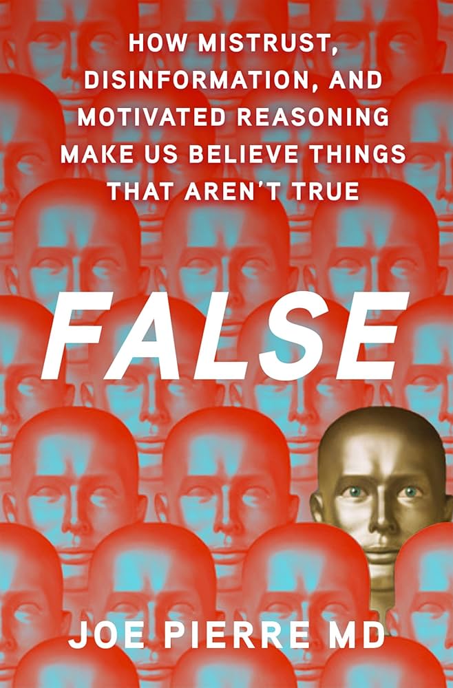 FALSE: How Mistrust, Disinformation, and Motivated Reasoning Make Us Believe Things That Aren’t True