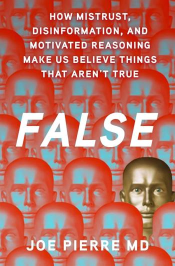 FALSE: How Mistrust, Disinformation, and Motivated Reasoning Make Us Believe Things That Aren’t True