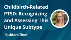 Childbirth-Related PTSD: Recognizing and Assessing This Unique Subtype