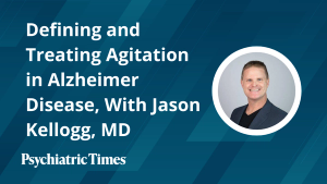 Defining and Treating Agitation in Alzheimer Disease, With Jason Kellogg, MD