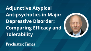 Adjunctive Atypical Antipsychotics in Major Depressive Disorder: Comparing Efficacy and Tolerability