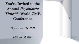 Are You Ready for the Annual Psychiatric Times World CME Conference?