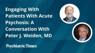 Engaging With Patients With Acute Psychosis: A Conversation With Peter J. Weiden, MD
