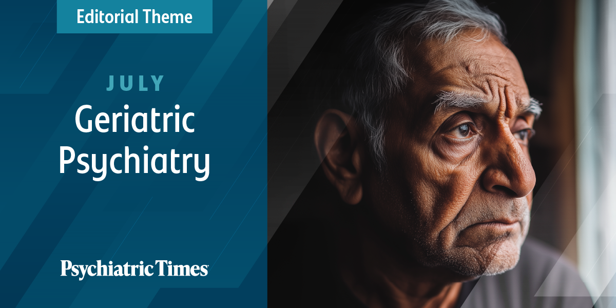 Presenting Our July Theme: Geriatric Psychiatry