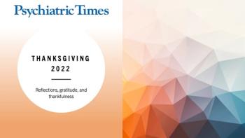 In honor of Thanksgiving, Psychiatric Times shares some recent reflections on Thanksgiving and the value of gratitude and thankfulness.