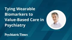 Tying Wearable Biomarkers to Value-Based Care in Psychiatry