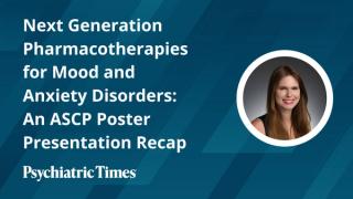 Next Generation Pharmacotherapies for Mood and Anxiety Disorders: An ASCP Poster Presentation Recap