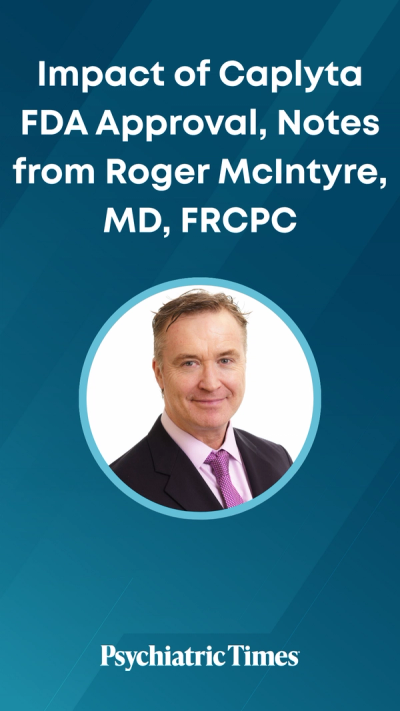 Impact of Caplyta FDA Approval, Notes from Roger McIntyre, MD, FRCPC