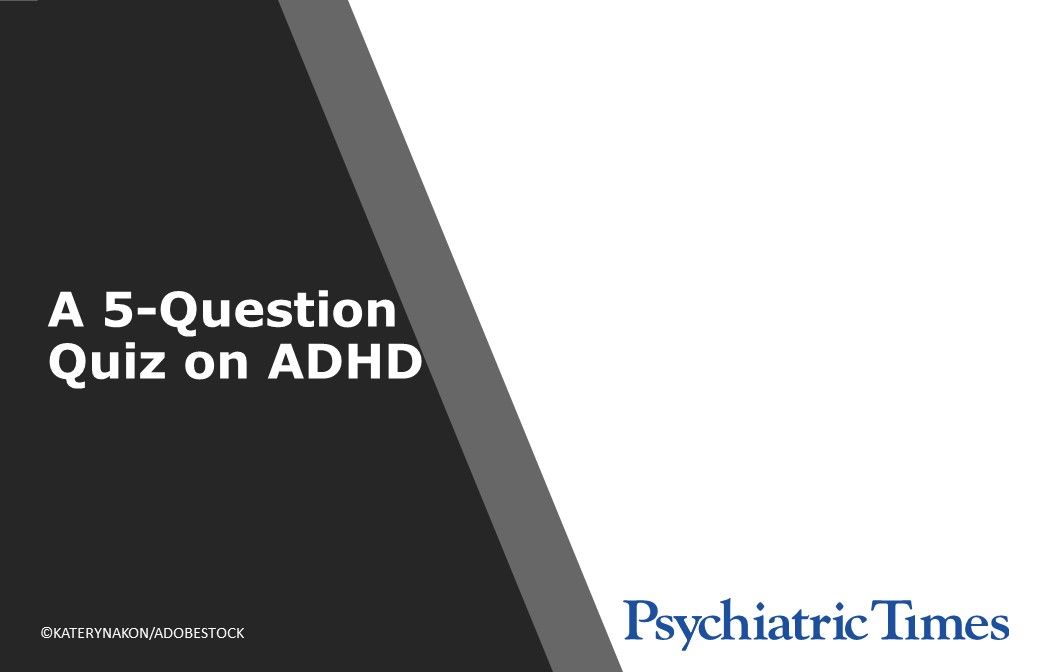 Adhd Trivia A 5-Question Quiz on ADHD