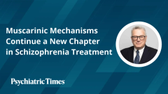 Muscarinic Mechanisms Continue a New Chapter in Schizophrenia Treatment