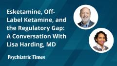 Esketamine, Off-Label Ketamine, and the Regulatory Gap: A Conversation With Lisa Harding, MD