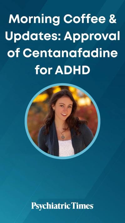 Morning Coffee and Updates: The Approval of Centanafadine for ADHD