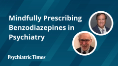 Mindfully Prescribing Benzodiazepines in Psychiatry