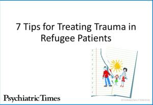 7 Tips for Treating Trauma in Refugee Patients