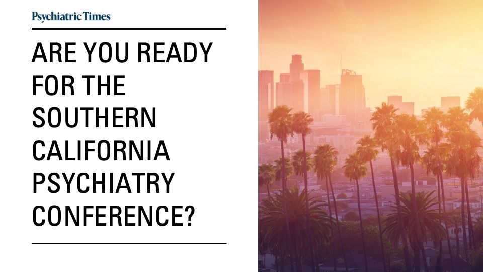 Are You Ready for the Southern California Psychiatry Conference? 