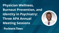 Physician Wellness, Burnout Prevention, and Identity in Psychiatry: APA Annual Meeting Sessions