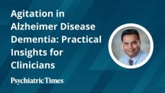 Agitation in Alzheimer Disease Dementia: Practical Insights for Clinicians