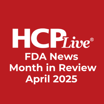FDA News Month in Review: April 2025 | Image Credit: HCPLive