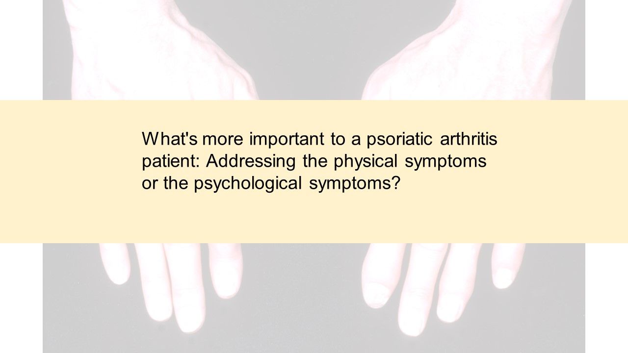 What's more important to a psoriatic arthritis patient: addressing the physical 