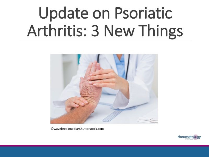 Update on Psoriatic Arthritis 3 New Things Rheumatology Network