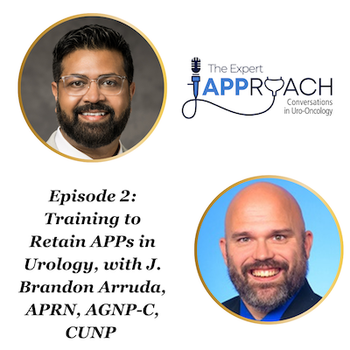 The Expert APProach: Training to Retain APPs in Urology, with J. Brandon Arruda, APRN, AGNP-C, CUNP