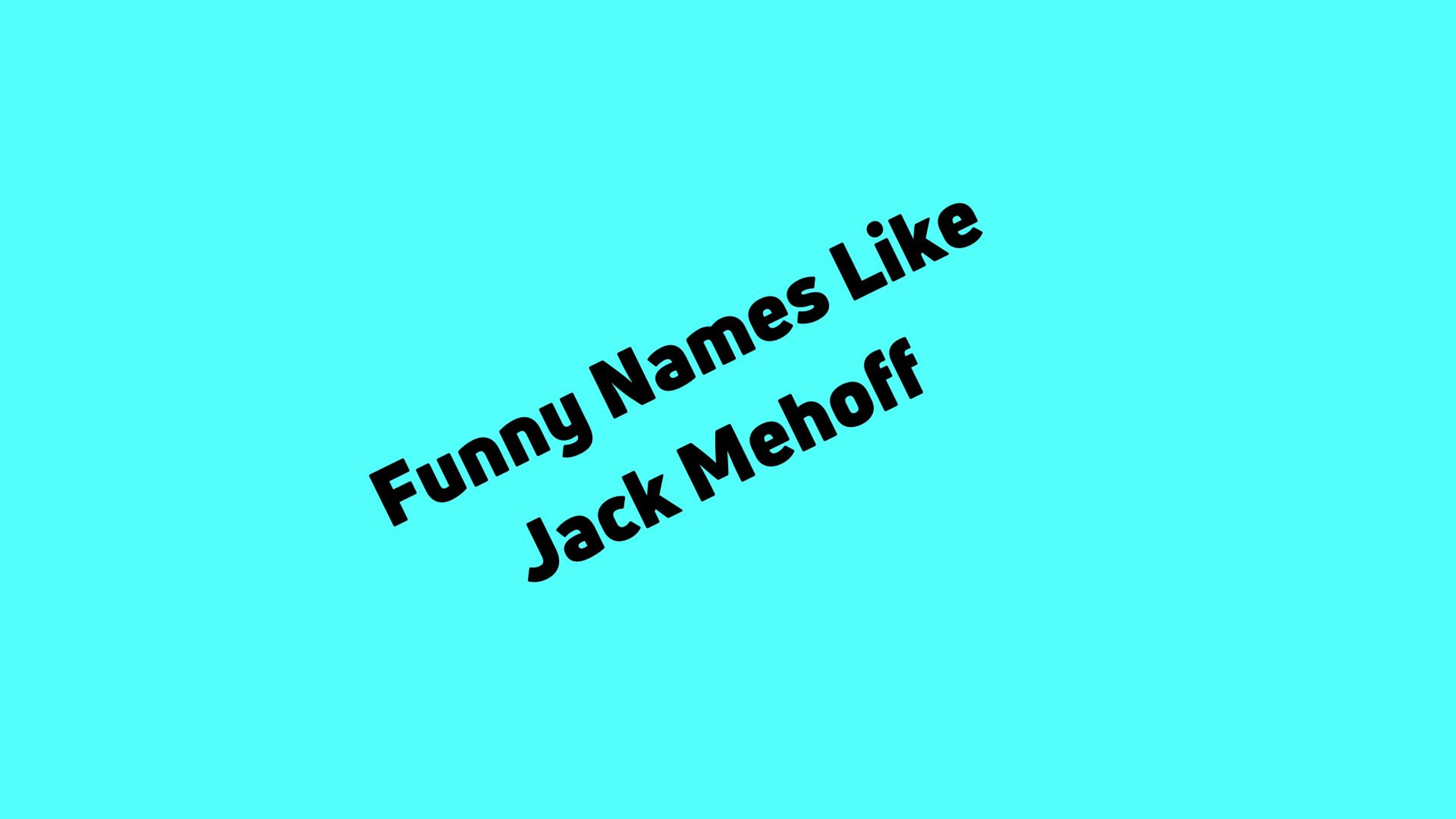 Funny Names Like Jack Mehoff