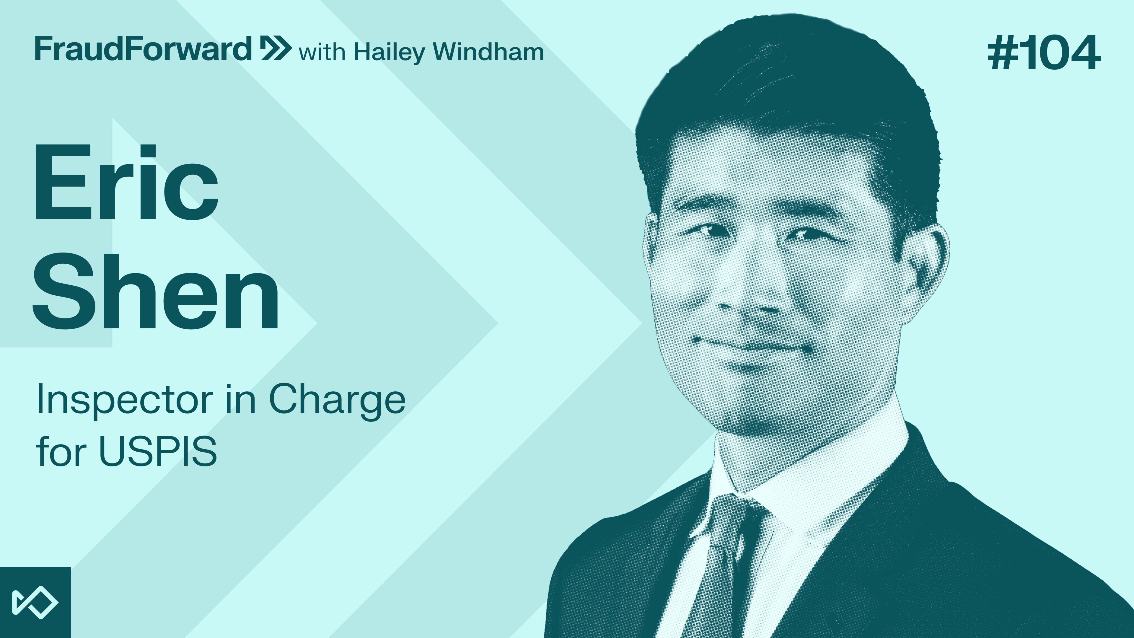 FraudForward episode 104 featuring Eric Shen, Inspector in Charge for USPIS, with a portrait of Shen.