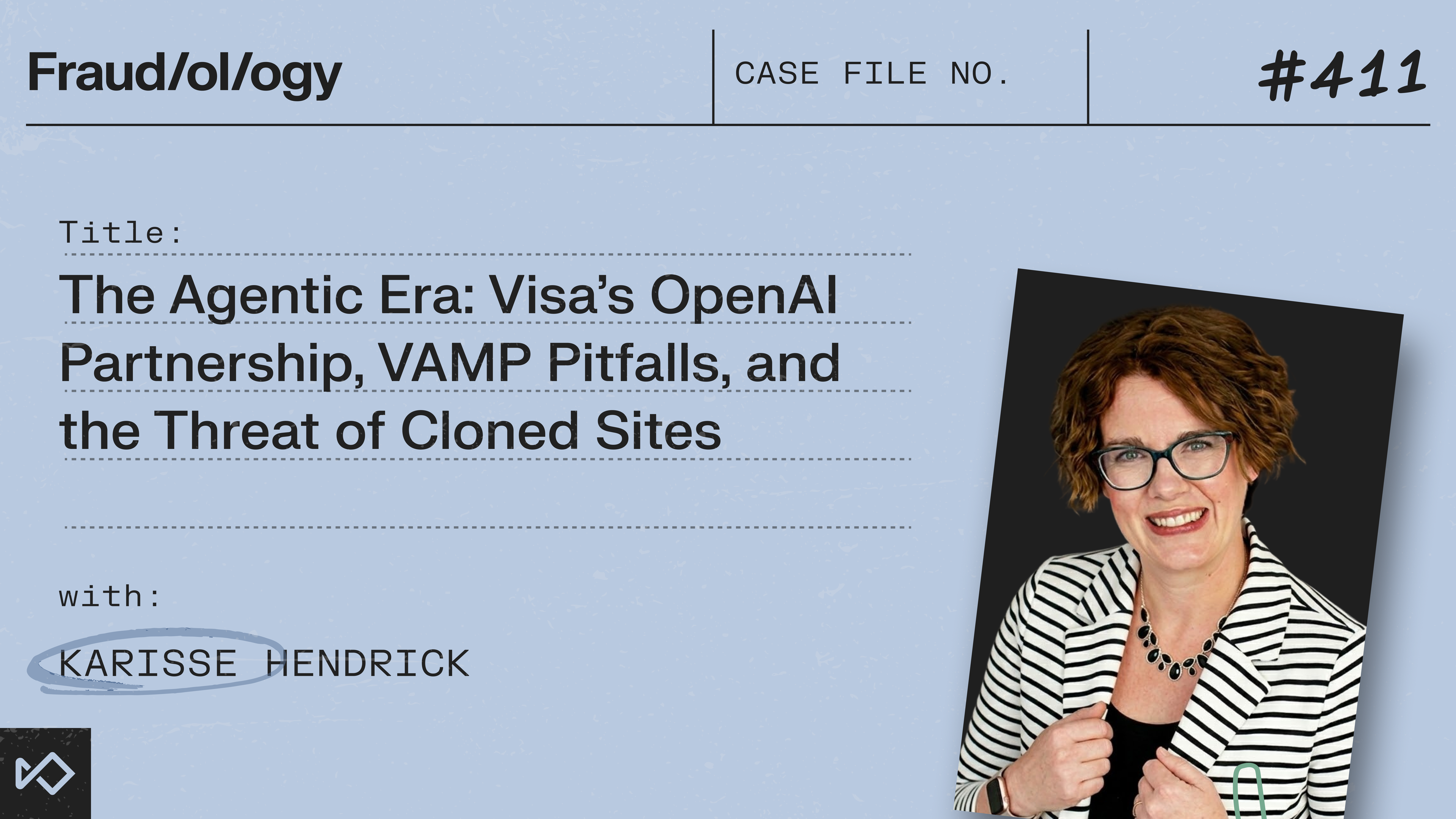 A Fraud/ology graphic #411 with the title 'The Agentic Era: Visa's OpenAI Partnership, VAMP Pitfalls, and the Threat of Cloned Sites,' and a photo of Karisse Hendrick.