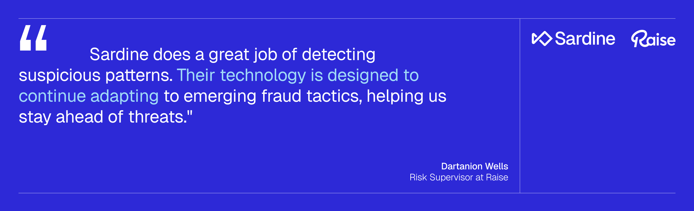 "Quote from Dartanon Wells, Risk Supervisor at Raise: 'Sardine does a great job of detecting suspicious patterns. Their technology is designed to continue adapting to emerging fraud tactics, helping us stay ahead of threats.' Sardine and Raise company logos are also displayed."