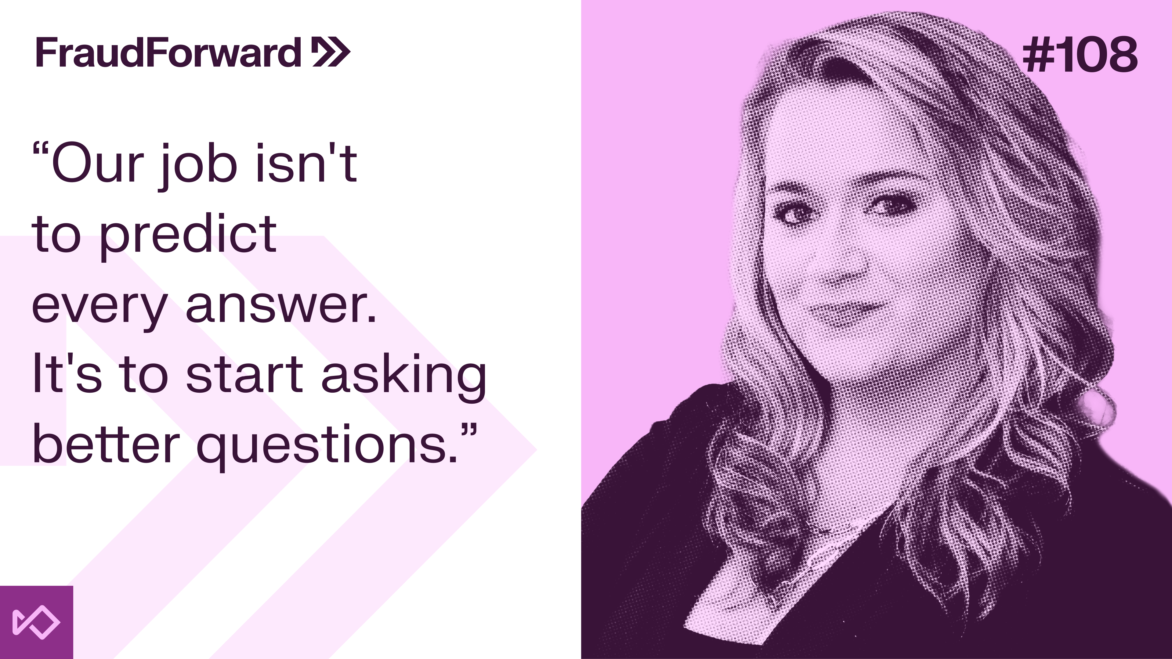 A smiling woman next to the quote: "Our job isn't to predict every answer. It's to start asking better questions." from FraudForward #108.