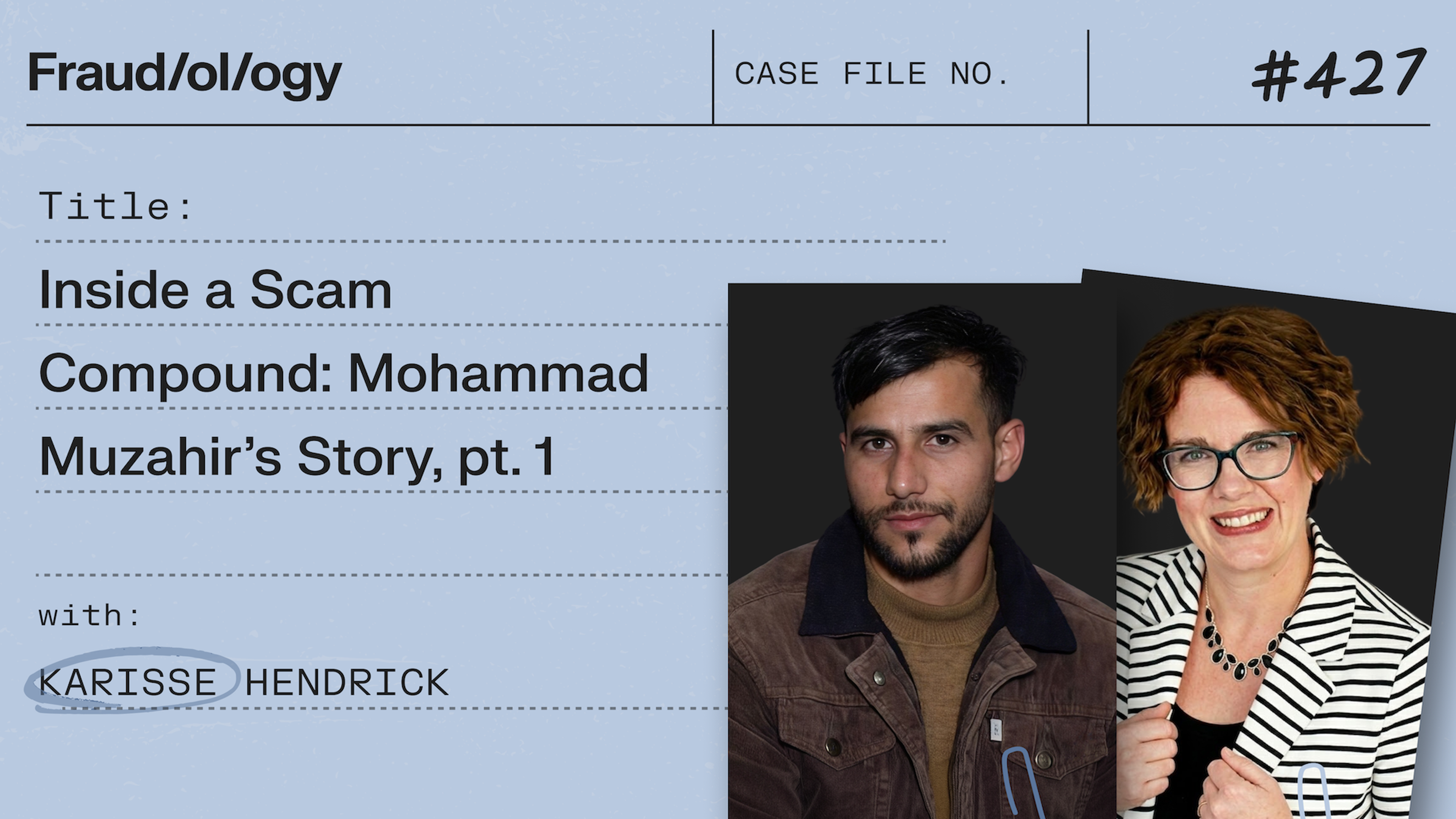 Fraud/ol/ogy Case File #427: 'Inside a Scam, Mohammad Muzahir's Story, pt. 1' featuring Karisse Hendrick, with headshots of a man and a smiling woman.