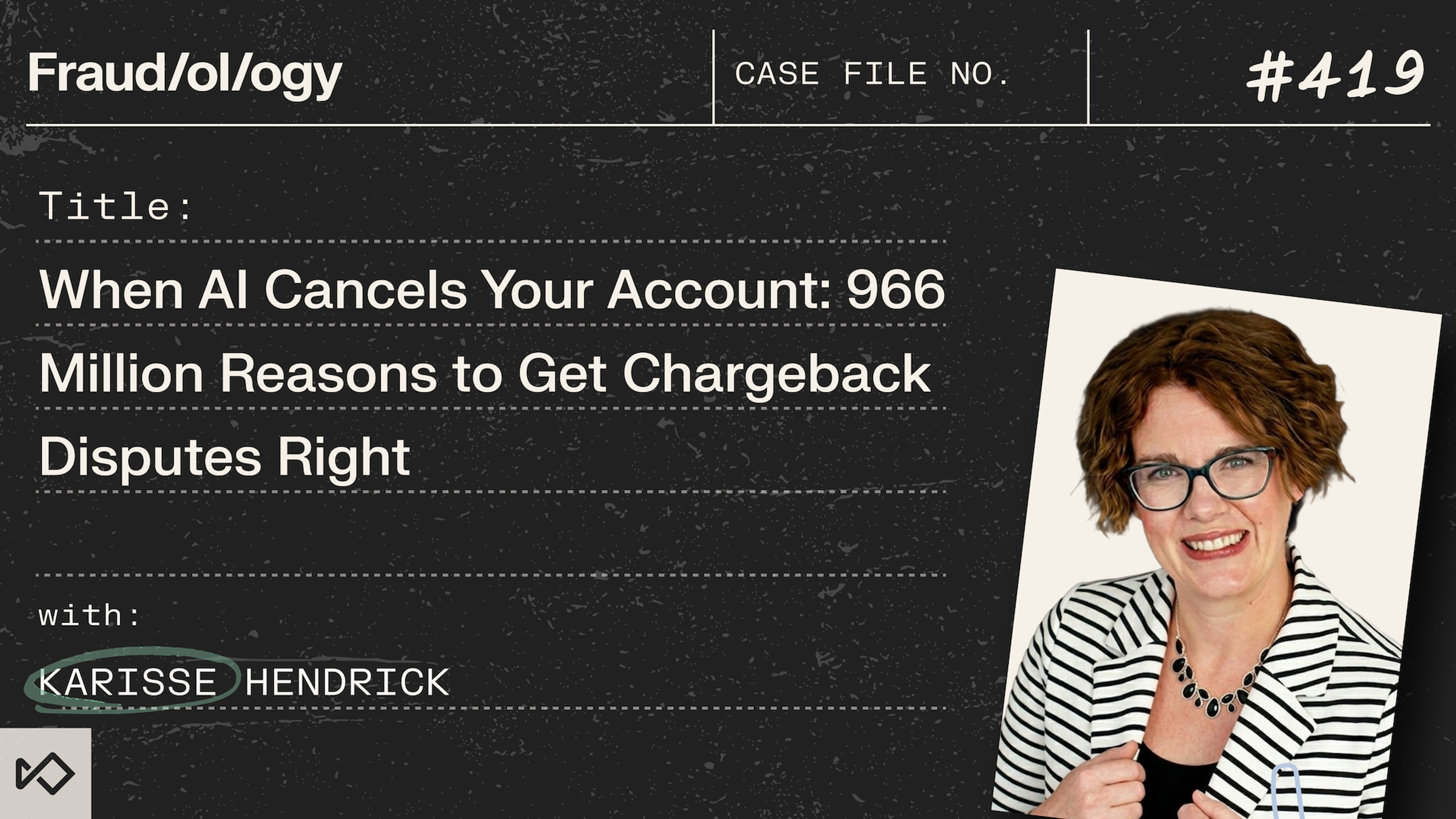 Podcast graphic for 'Fraud/ol/ogy' episode #419: 'When AI Cancels Your Account: 966 Million Reasons to Get Chargeback Disputes Right,' featuring a headshot of smiling Karisse Hendrick.