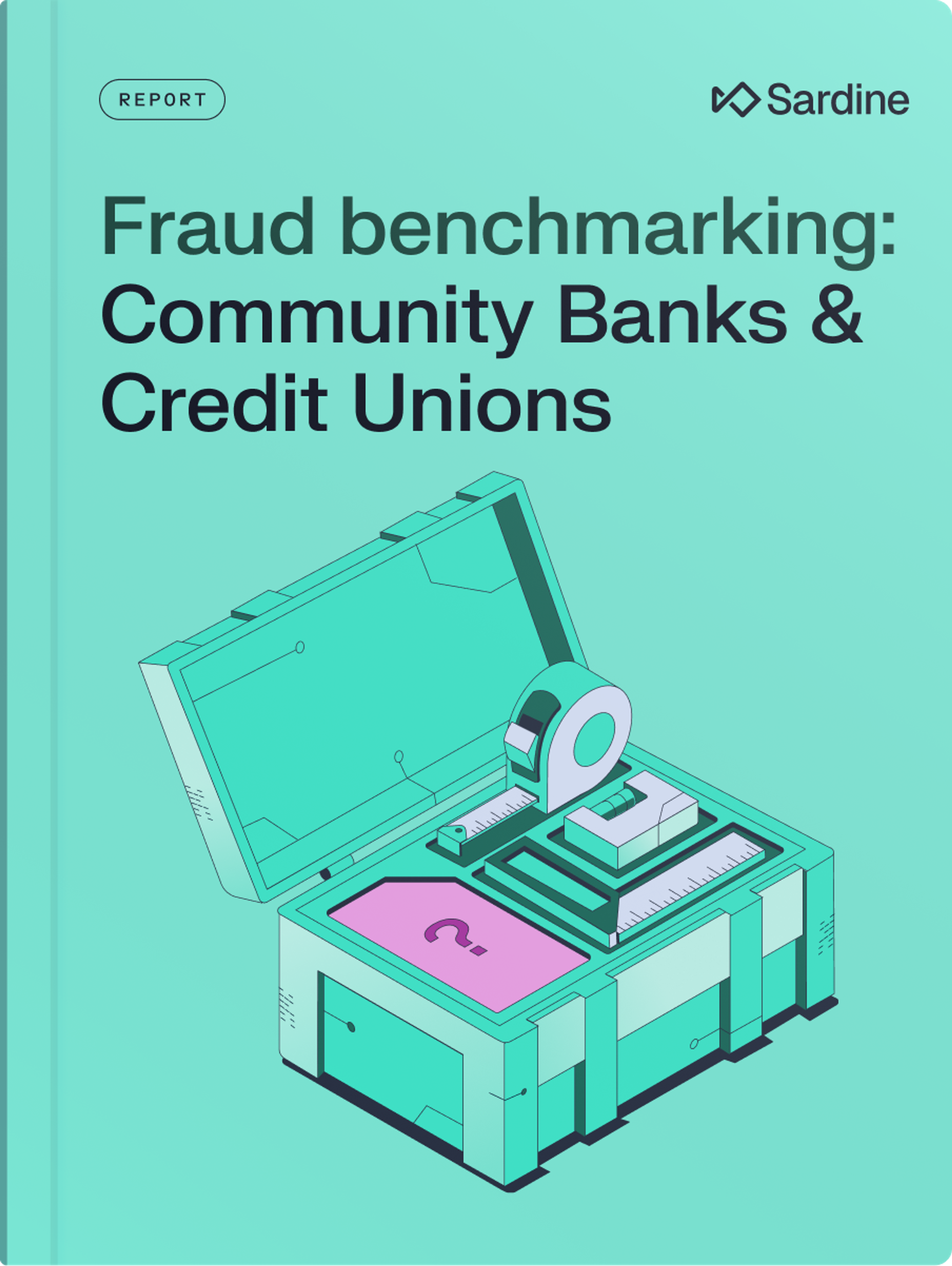 Sardine report cover: "Fraud benchmarking: Community Banks & Credit Unions," with an illustration of benchmarking tools in an open box.