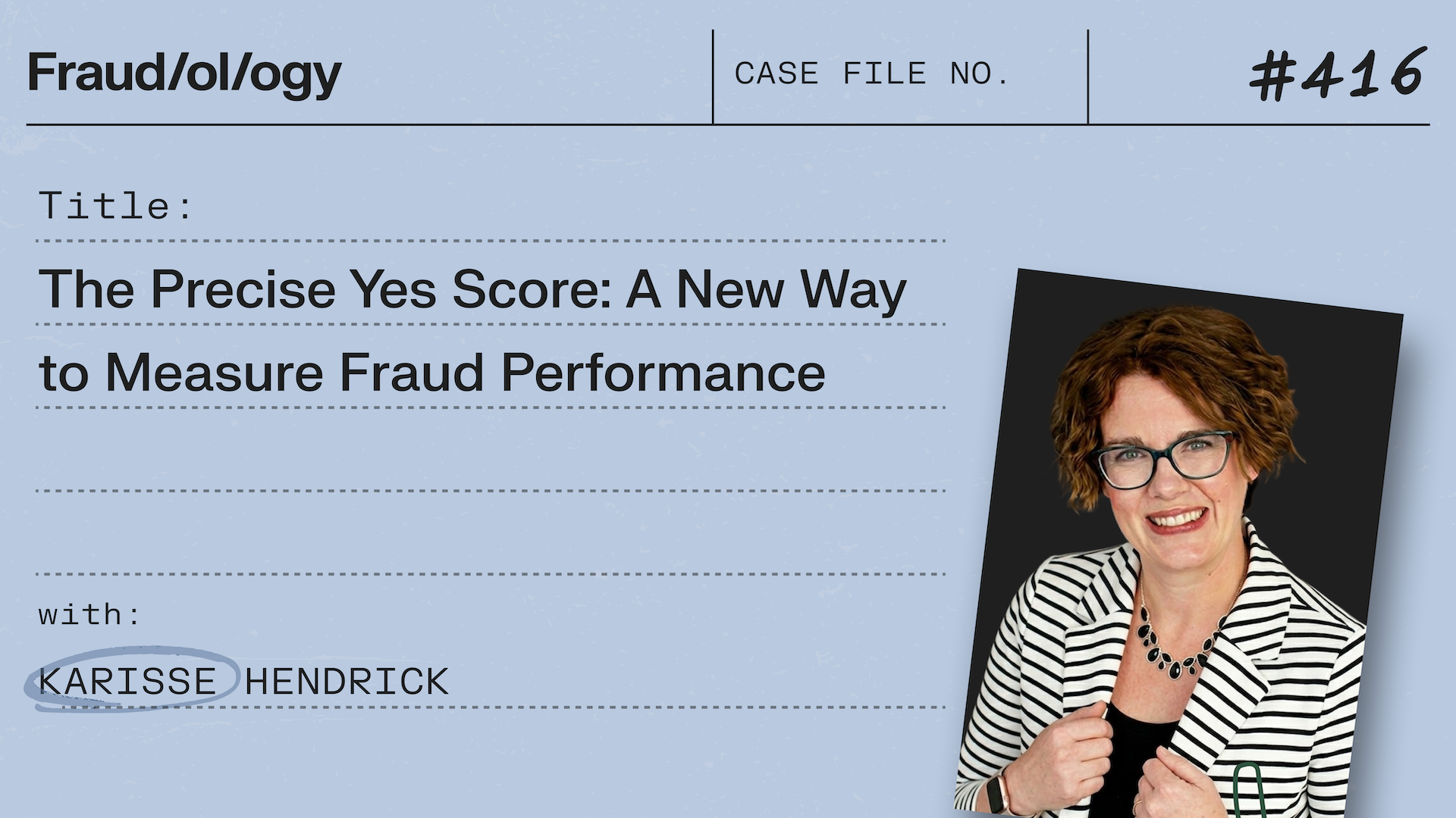 Fraud/ol/ogy Case #416: "The Precise Yes Score: A New Way to Measure Fraud Performance," featuring Karisse Hendrick.