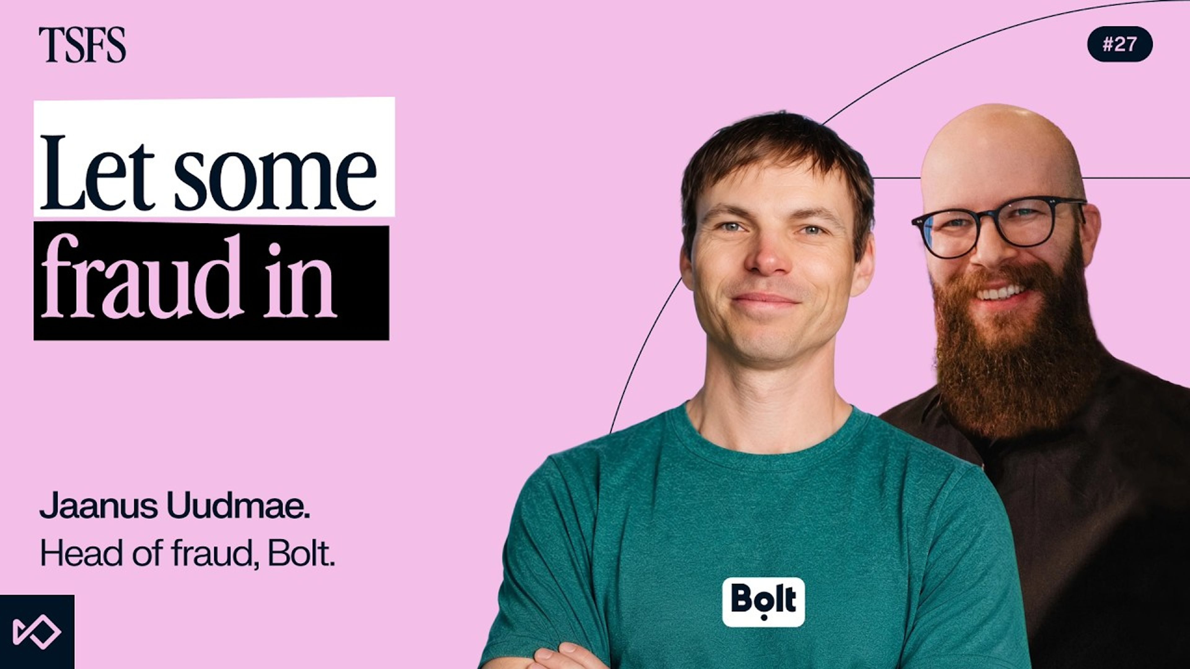 Podcast graphic with text "Let some fraud in" and "Jaanus Uudmae, Head of fraud, Bolt." It shows a man in a teal shirt with a Bolt logo in the foreground, and a smiling bald, bearded man behind him, on a pink background.