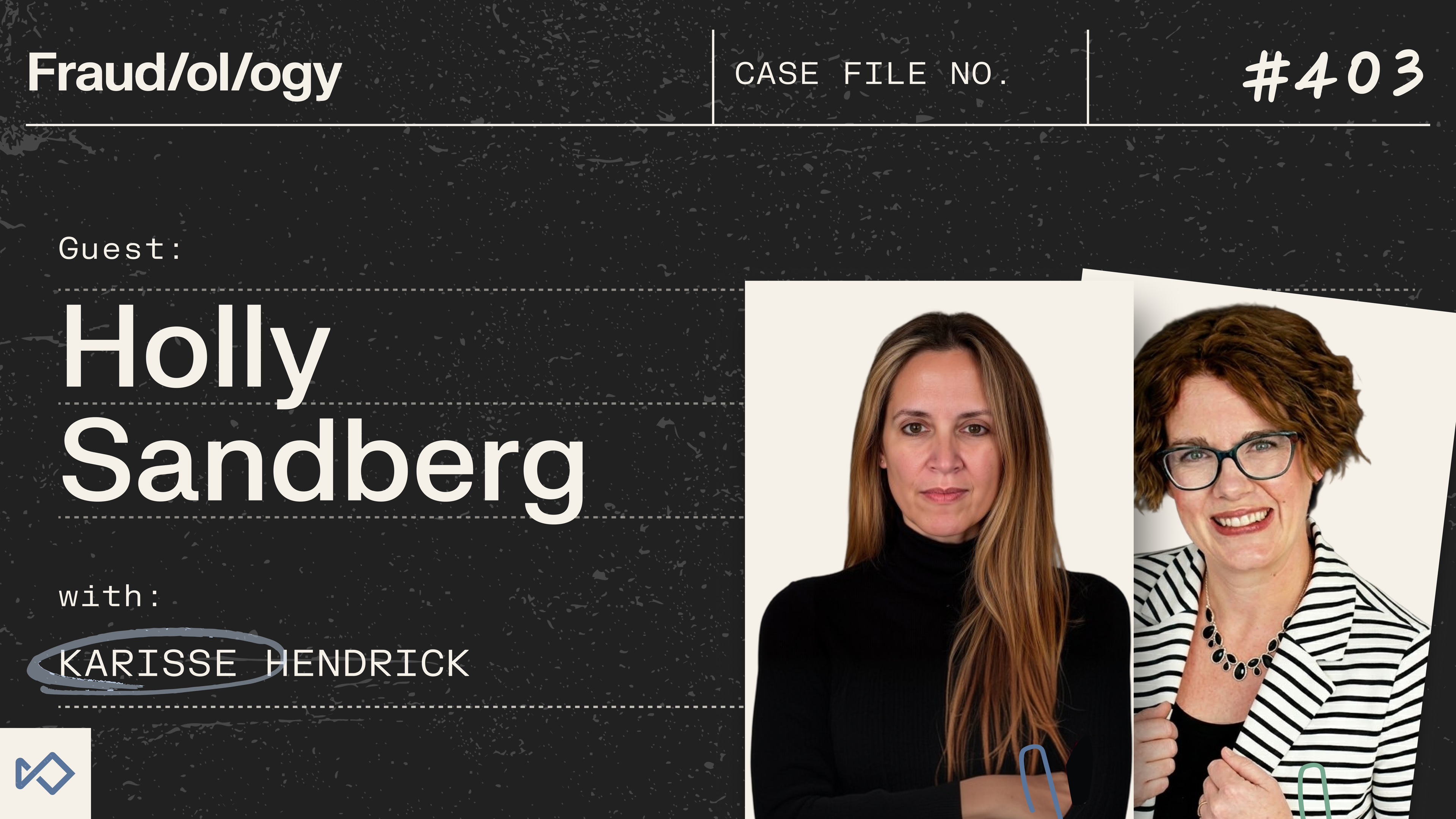 Podcast graphic for Fraud/ol/ogy Case File #403, featuring guest Holly Sandberg and Karisse Hendrick with their headshots.