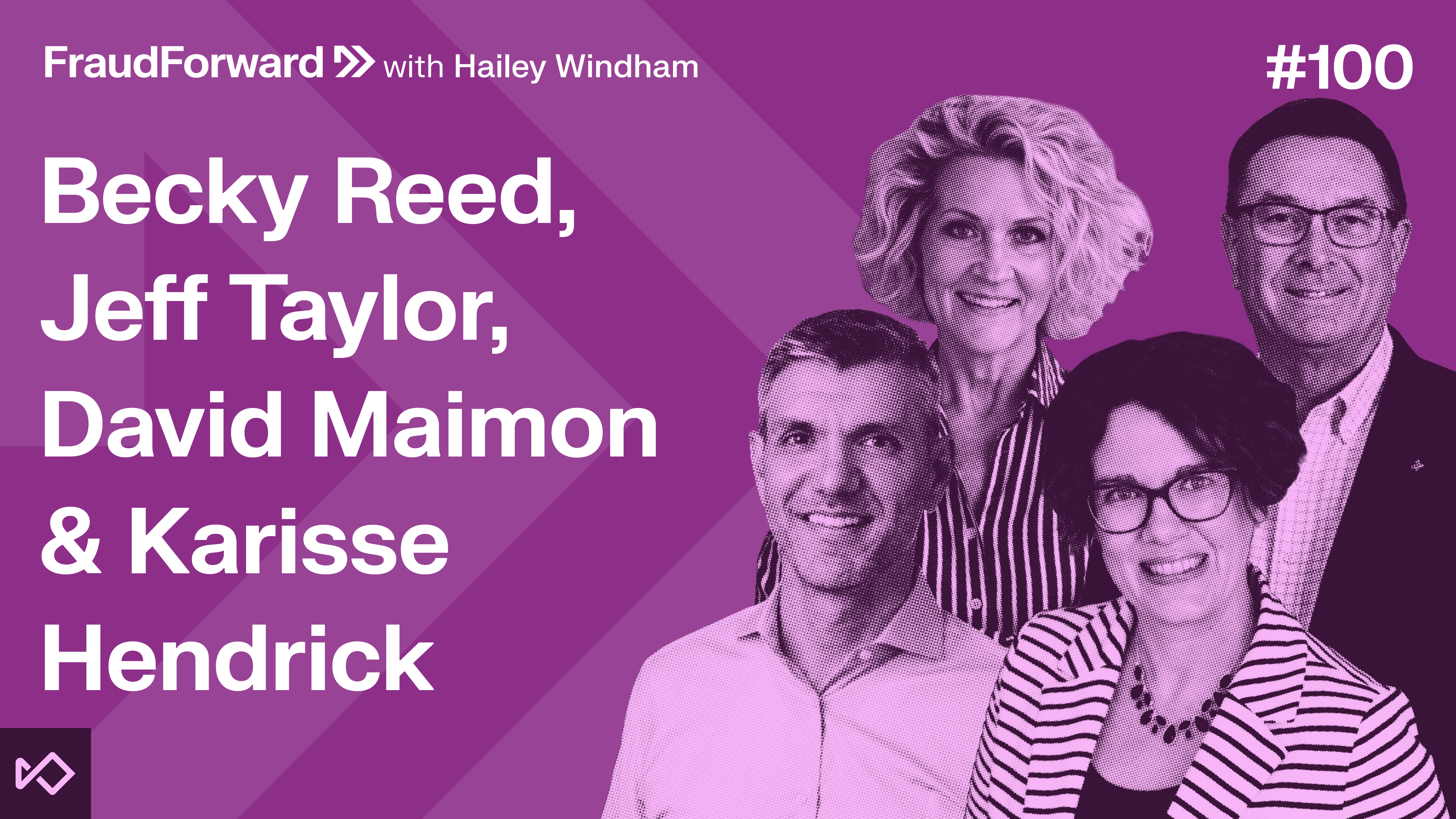 FraudForward with Hailey Windham episode #100 graphic featuring headshots of Becky Reed, Jeff Taylor, David Maimon, and Karisse Hendrick.