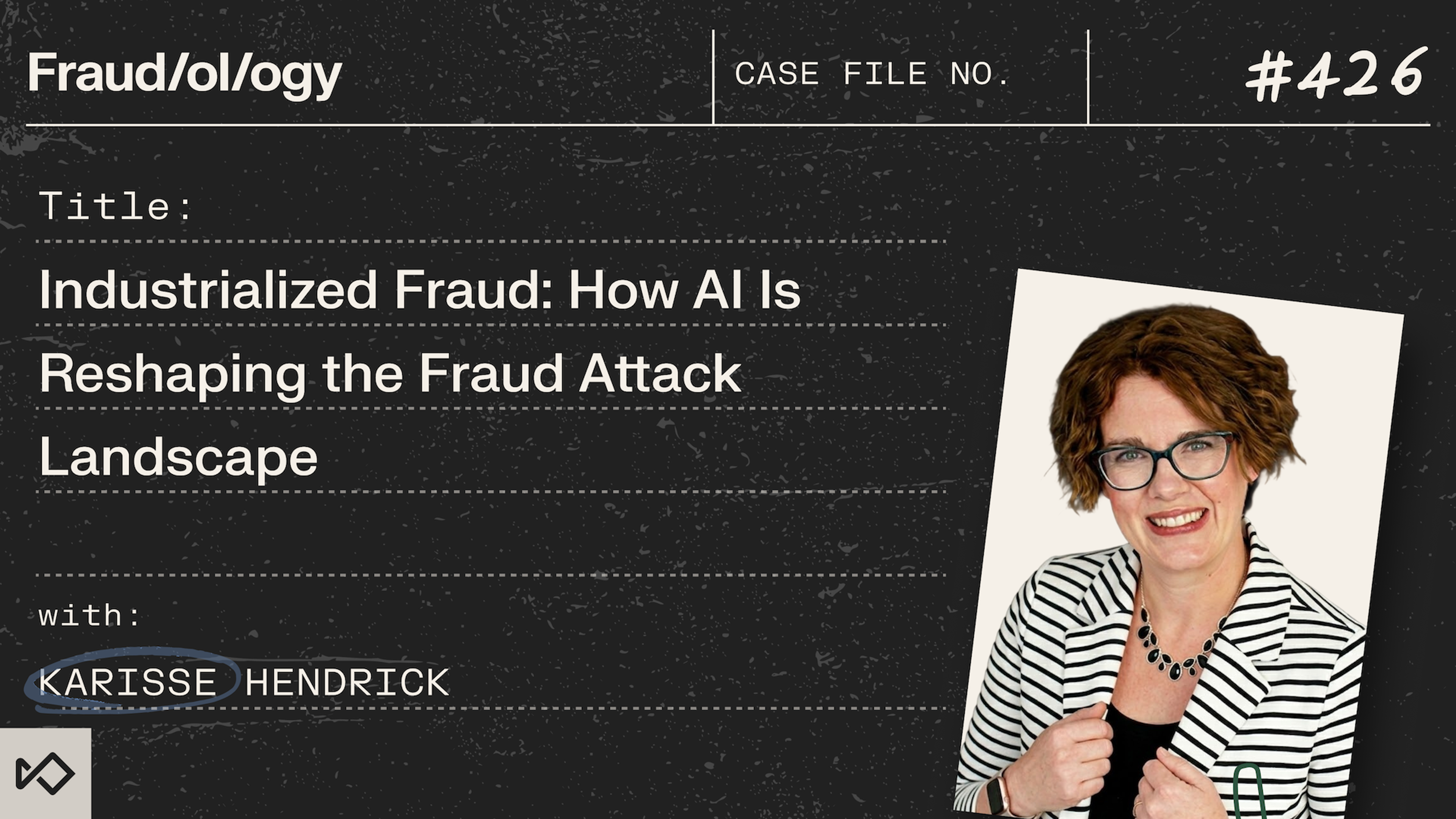 Fraud/ol/ogy episode #426: "Industrialized Fraud: How AI Is Reshaping the Fraud Attack Landscape" with a photo of speaker Karisse Hendrick.