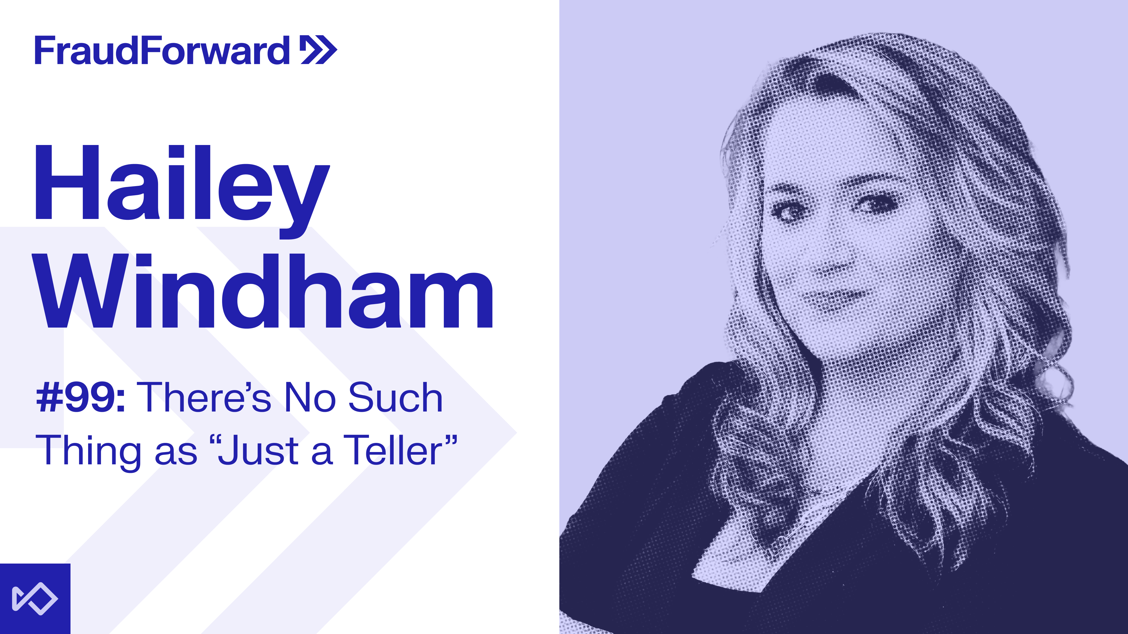 FraudForward podcast graphic for episode #99: "There's No Such Thing as 'Just a Teller'", with a smiling headshot of Hailey Windham.