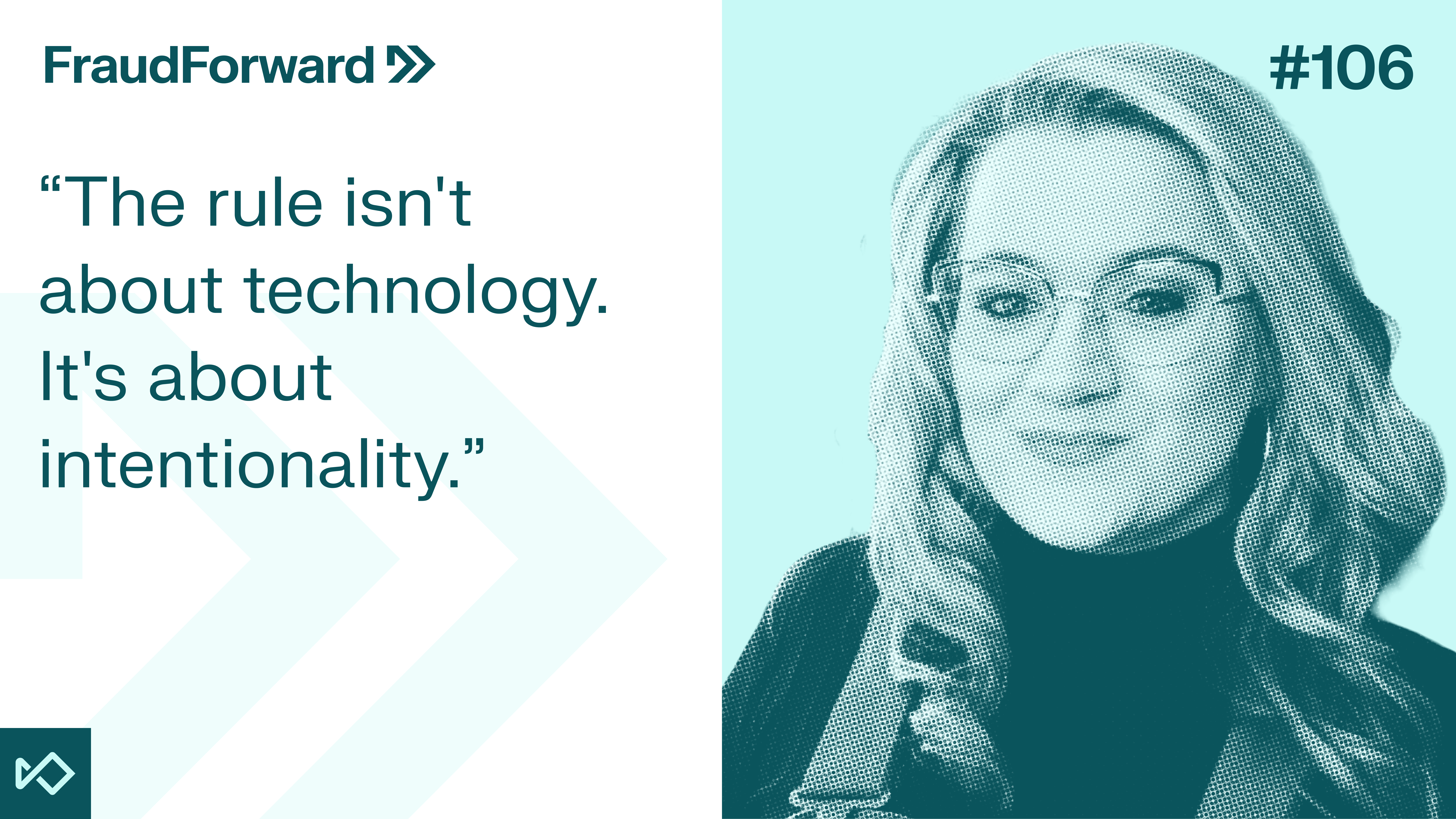 Smiling woman in glasses from FraudForward episode 106, with the quote: "The rule isn't about technology. It's about intentionality."
